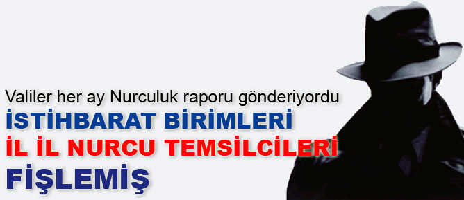 İstihbarat birimleri il il Nurcu temsilcileri fişlemiş
