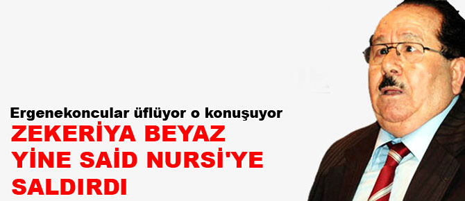 Zekeriya Beyaz yine Said Nursi'ye saldırdı