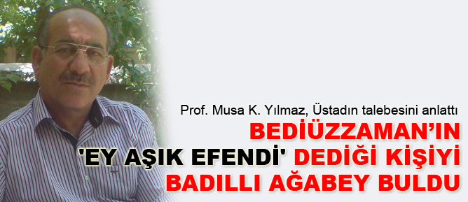 Bediüzzaman’ın 'Ey Aşık' dediği kişiyi Badıllı ağabey buldu
