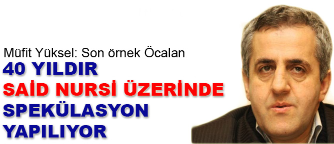 40 yıldır Said Nursi üzerinde spekülasyon yapılıyor