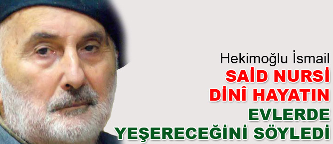 Said Nursi dini hayatın evlerde yeşereceğini söyledi