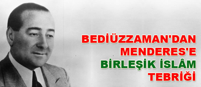 Bediüzzaman'dan Menderes'e Birleşik İslâm tebriği
