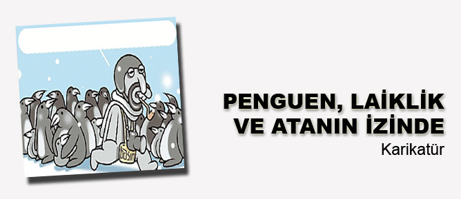 Penguen, laiklik ve Atanın izinde