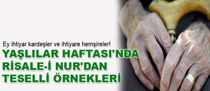 Yaşlılar Haftası'nda Risale-i Nur'dan teselli örnekleri