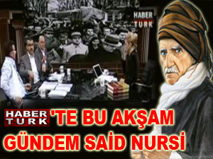 HaberTürk'te bu akşam gündem Said Nursi