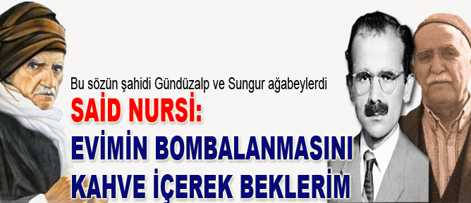 Said Nursi: Evimin bombalanmasını kahve içerek beklerim