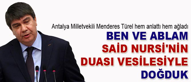 Menderes Türel: Ben ve ablam Said Nursi'nin duası vesilesiyle doğduk
