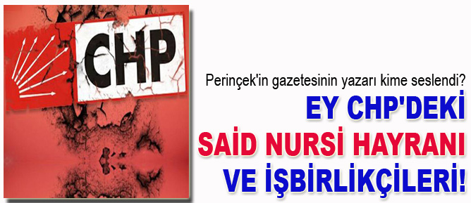 Ey CHP'deki Said Nursi hayranı ve işbirlikçileri!