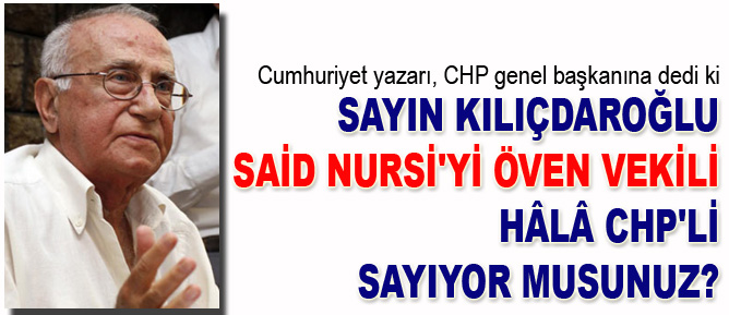 Said Nursi'yi öven vekili CHP'li sayıyor musunuz?