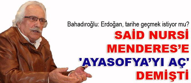 Said Nursi Menderes’e de 'Ayasofya’yı aç' demişti
