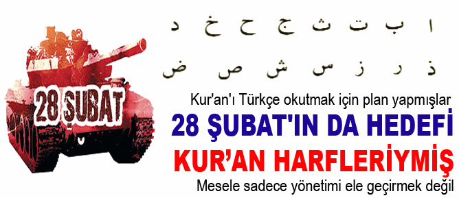28 Şubat'ın da hedefi Kur’an harfleriymiş