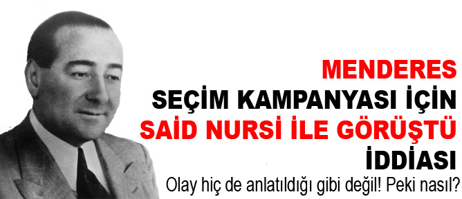 Menderes seçim için Said Nursi ile görüştü iddiası