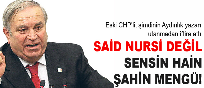 Said Nursi değil, sensin hain Şahin Mengü!