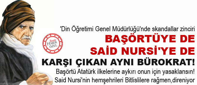 Başörtüye de Said Nursi'ye de karşı çıkan aynı bürokrat!