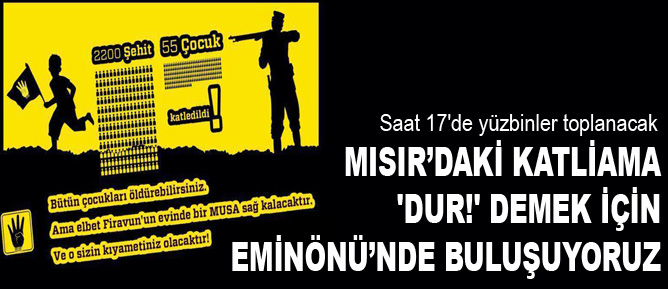Mısır’daki katliama 'Dur!' demek için Eminönü’nde buluşuyoruz