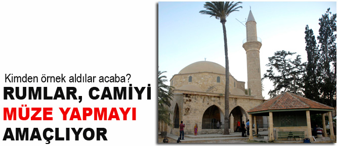Rumlar, camiyi müze yapmayı amaçlıyor