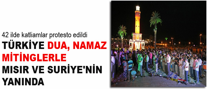 Türkiye dua, namaz, mitinglerle Mısır ve Suriye'nin yanında