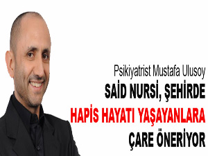 Said Nursi, şehirde hapis hayatı yaşayanlara çare öneriyor