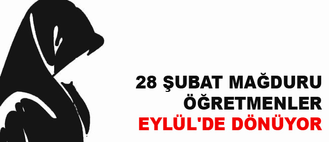 28 Şubat mağduru öğretmenler Eylül'de dönüyor