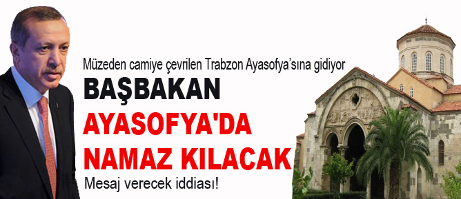 Başbakan Erdoğan, Ayasofya'da namaz kılacak
