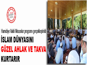 İslam dünyasını güzel ahlak ve takva kurtarır
