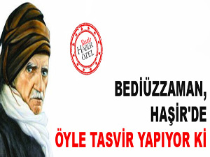 Bediüzzaman Haşir'de öyle tasvir yapıyor ki