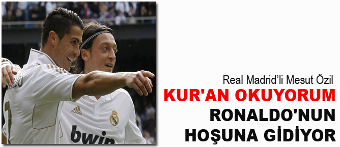 Özil: Kur'an okuyorum Ronaldo'nun hoşuna gidiyor