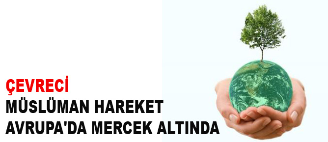 Çevreci Müslüman hareket Avrupa'da mercek altında