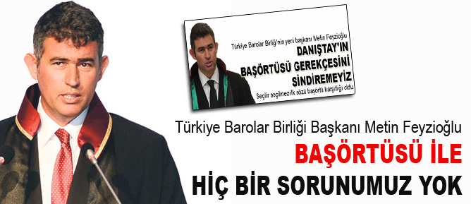 TBB Başkanı: Başörtüsü ile hiç bir sorunumuz yok