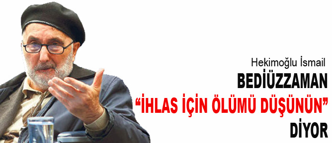 Bediüzzaman, ihlas için ölümü düşün diyor