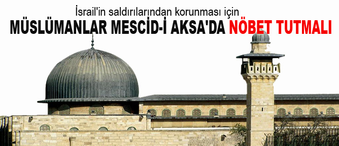 Müslümanlar Mescid-i Aksa'da nöbet tutmalı