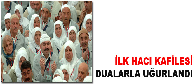 İlk hacı kafilesi dualarla uğurlandı