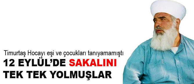 12 Eylül’de sakalını tek tek yolmuşlar
