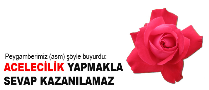 Acelecilik yapmakla sevap kazanılamaz