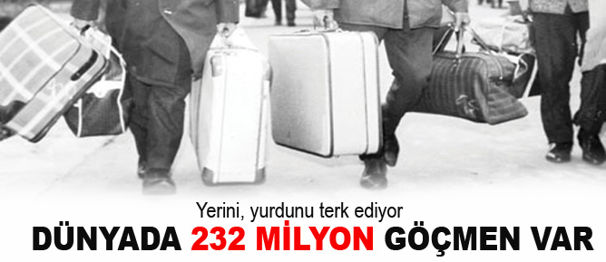Dünyada 232 milyon göçmen var