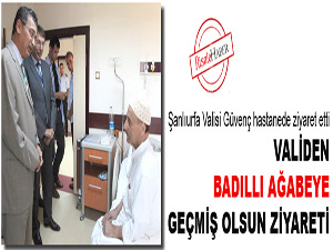 Validen Badıllı ağabeye geçmiş olsun ziyareti