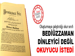 Bediüzzaman, dinleyici değil, okuyucu istedi