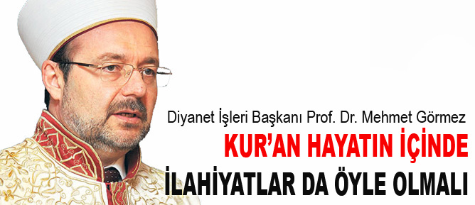 Kur’an hayatın içinde, İlahiyatlar da böyle olsun