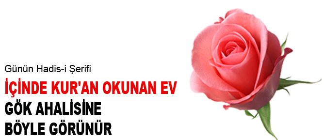 İçinde Kur'an okunan ev gök ahalisine böyle görünür