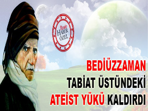 Bediüzzaman, tabiat üstündeki ateist yükü kaldırdı