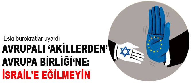Avrupalı ‘akillerden’ AB’ye: İsrail'e eğilmeyin