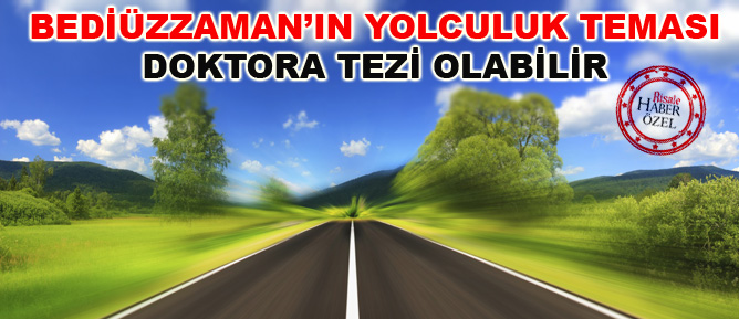 Bediüzzaman’ın yolculuk teması doktora tezi olabilir