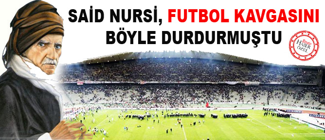 Said Nursi futbol kavgasını böyle durdurmuştu