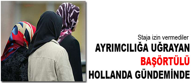 Ayrımcılığa uğrayan başörtülü Hollanda gündeminde