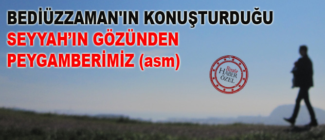 Bediüzzaman'ın konuşturduğu Seyyah’ın gözünde Peygamberimiz