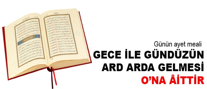 Gece ile gündüzün ard arda gelmesi O’na âittir