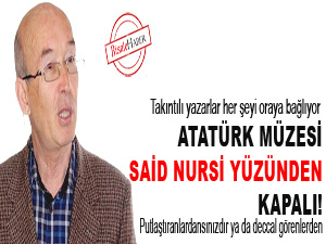 Atatürk müzesi Said Nursi yüzünden kapalı!