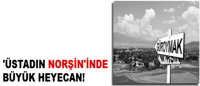 'Üstadın Norşin'inde büyük heyecan!