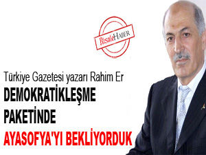 Demokratikleşme paketinde Ayasofya'yı bekliyorduk