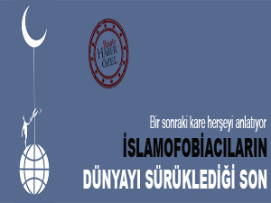 İslamofobiacıların dünyayı sürüklediği son